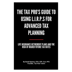 THE TAX PRO'S GUIDE TO USING L.I.R.P.S FOR ADVANCED TAX PLANNING